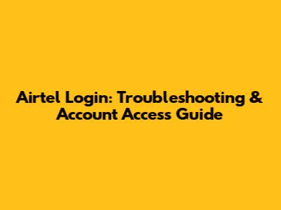Airtel Login: Troubleshooting & Account Access Guide