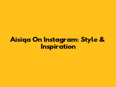 Aisiqa On Instagram: Style & Inspiration