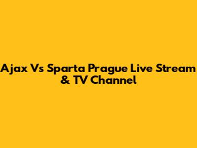 Ajax Vs Sparta Prague Live Stream & TV Channel