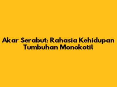 Akar Serabut: Rahasia Kehidupan Tumbuhan Monokotil