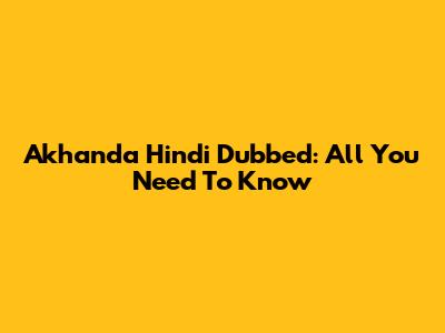 Akhanda Hindi Dubbed: All You Need To Know