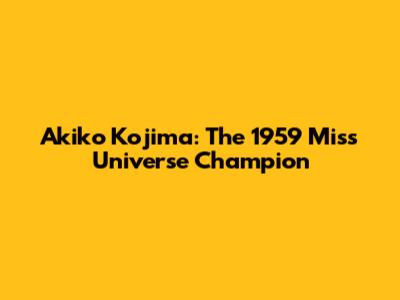 Akiko Kojima: The 1959 Miss Universe Champion