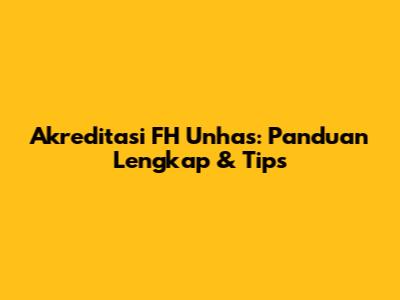 Akreditasi FH Unhas: Panduan Lengkap & Tips