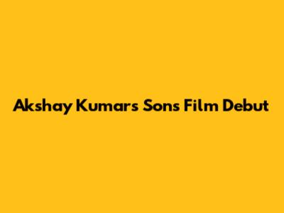 Akshay Kumar's Son's Film Debut