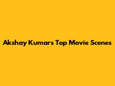 Akshay Kumar's Top Movie Scenes