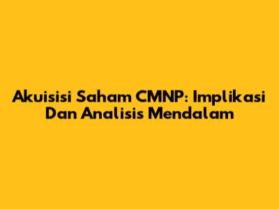 Akuisisi Saham CMNP: Implikasi Dan Analisis Mendalam
