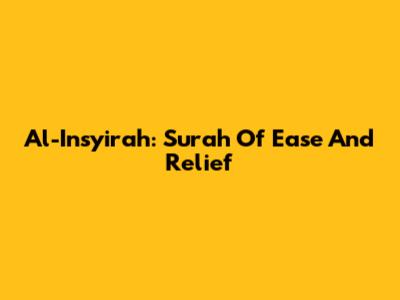Al-Insyirah: Surah Of Ease And Relief