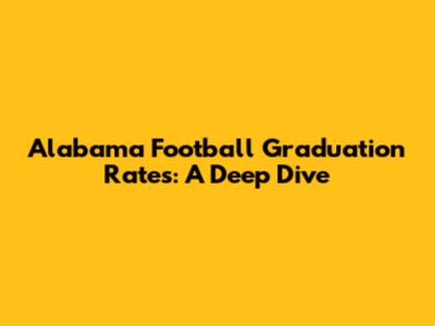 Alabama Football Graduation Rates: A Deep Dive