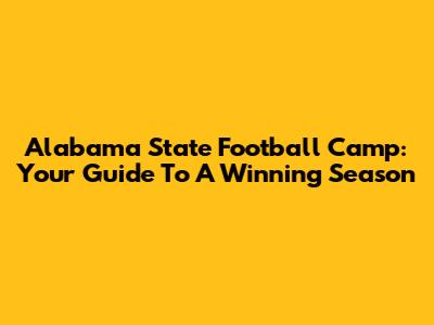 Alabama State Football Camp: Your Guide To A Winning Season