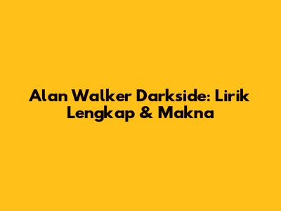 Alan Walker Darkside: Lirik Lengkap & Makna