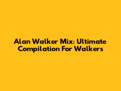 Alan Walker Mix: Ultimate Compilation For Walkers