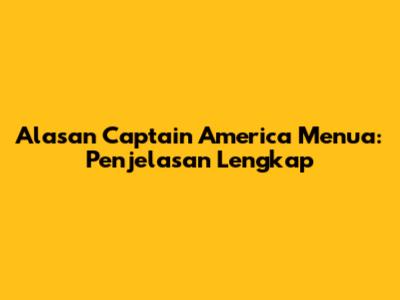 Alasan Captain America Menua: Penjelasan Lengkap