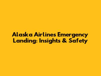 Alaska Airlines Emergency Landing: Insights & Safety