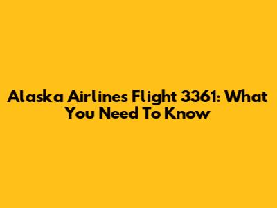 Alaska Airlines Flight 3361: What You Need To Know