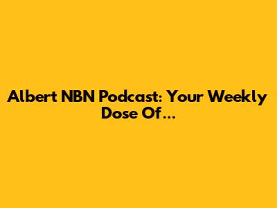 Albert NBN Podcast: Your Weekly Dose Of...