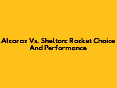 Alcaraz Vs. Shelton: Racket Choice And Performance