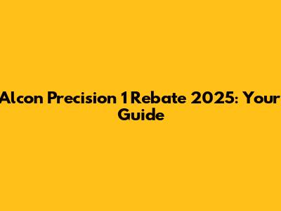 Alcon Precision 1 Rebate 2025: Your Guide
