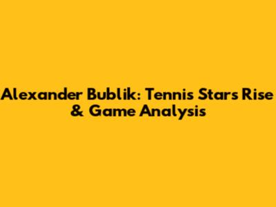 Alexander Bublik: Tennis Star's Rise & Game Analysis