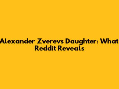 Alexander Zverev's Daughter: What Reddit Reveals