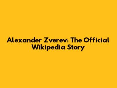 Alexander Zverev: The Official Wikipedia Story