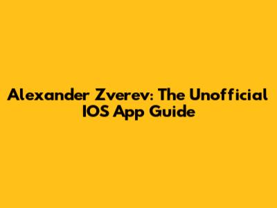 Alexander Zverev: The Unofficial IOS App Guide