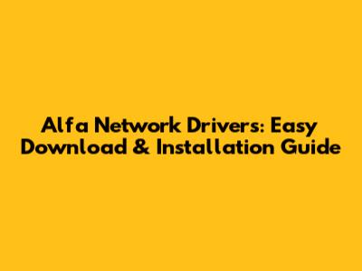 Alfa Network Drivers: Easy Download & Installation Guide