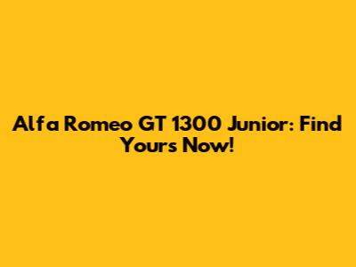 Alfa Romeo GT 1300 Junior: Find Yours Now!