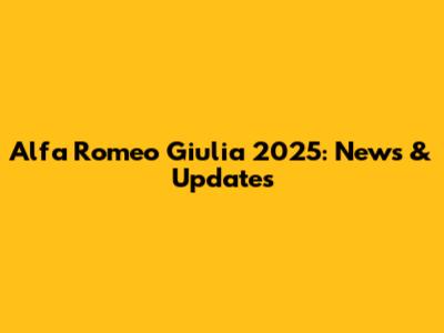 Alfa Romeo Giulia 2025: News & Updates