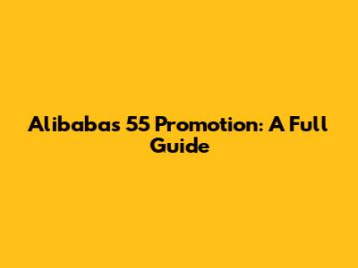 Alibaba's 55 Promotion: A Full Guide