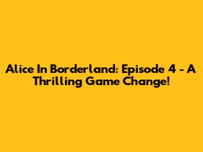 Alice In Borderland: Episode 4 - A Thrilling Game Change!