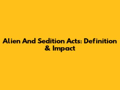 Alien And Sedition Acts: Definition & Impact