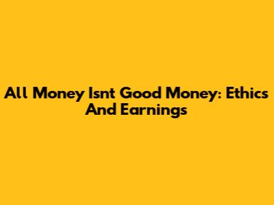 All Money Isn't Good Money: Ethics And Earnings
