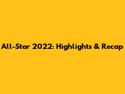 All-Star 2022: Highlights & Recap