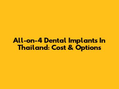 All-on-4 Dental Implants In Thailand: Cost & Options