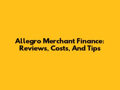 Allegro Merchant Finance: Reviews, Costs, And Tips