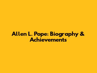 Allen L. Pope: Biography & Achievements