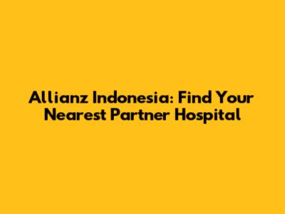 Allianz Indonesia: Find Your Nearest Partner Hospital