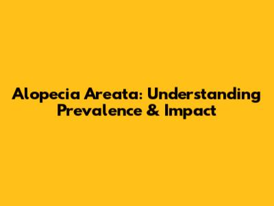 Alopecia Areata: Understanding Prevalence & Impact