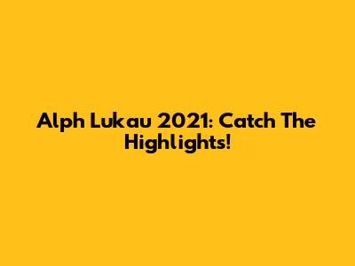 Alph Lukau 2021: Catch The Highlights!