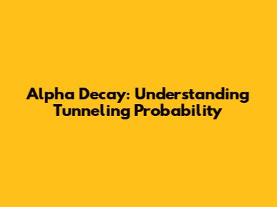 Alpha Decay: Understanding Tunneling Probability