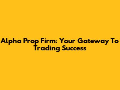 Alpha Prop Firm: Your Gateway To Trading Success