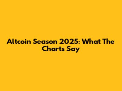 Altcoin Season 2025: What The Charts Say