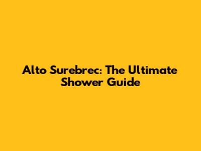 Alto Surebrec: The Ultimate Shower Guide