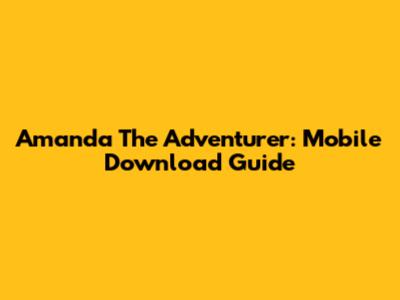 Amanda The Adventurer: Mobile Download Guide