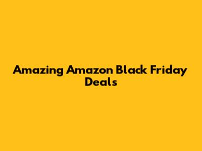 Amazing Amazon Black Friday Deals