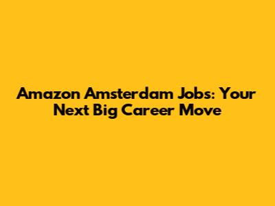 Amazon Amsterdam Jobs: Your Next Big Career Move
