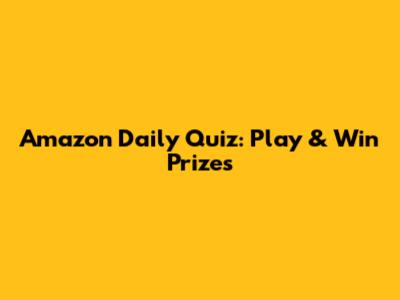 Amazon Daily Quiz: Play & Win Prizes