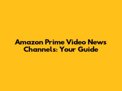 Amazon Prime Video News Channels: Your Guide
