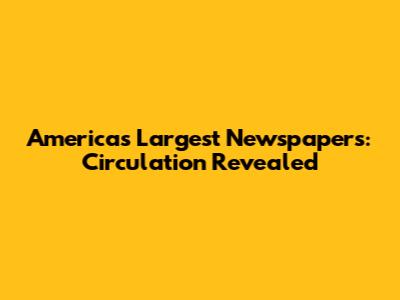America's Largest Newspapers: Circulation Revealed