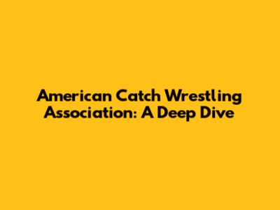 American Catch Wrestling Association: A Deep Dive